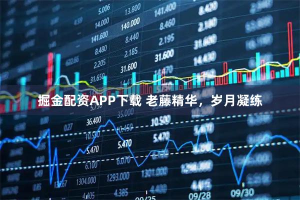 掘金配资APP下载 老藤精华，岁月凝练